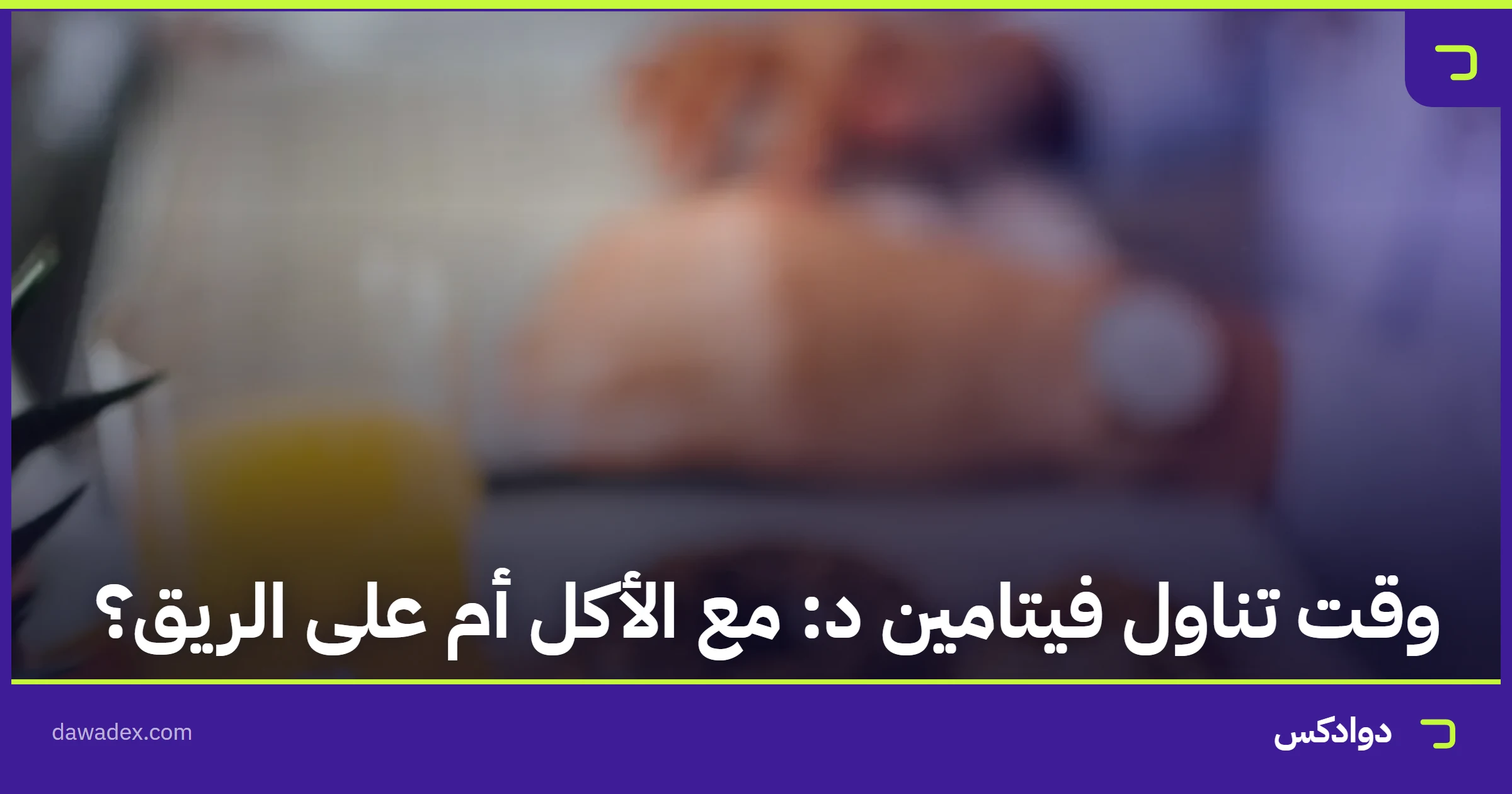 وقت تناول فيتامين د: مع الأكل أم على الريق؟